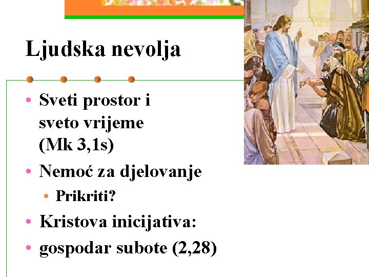 Ljudska nevolja • Sveti prostor i sveto vrijeme (Mk 3, 1 s) • Nemoć Ljudska nevolja • Sveti prostor i sveto vrijeme (Mk 3, 1 s) • Nemoć