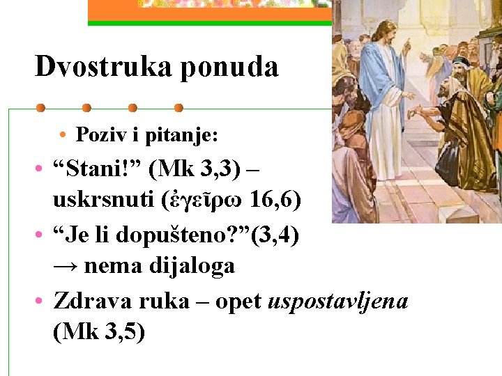 Dvostruka ponuda • Poziv i pitanje: • “Stani!” (Mk 3, 3) – uskrsnuti (ἐγεῖρω Dvostruka ponuda • Poziv i pitanje: • “Stani!” (Mk 3, 3) – uskrsnuti (ἐγεῖρω