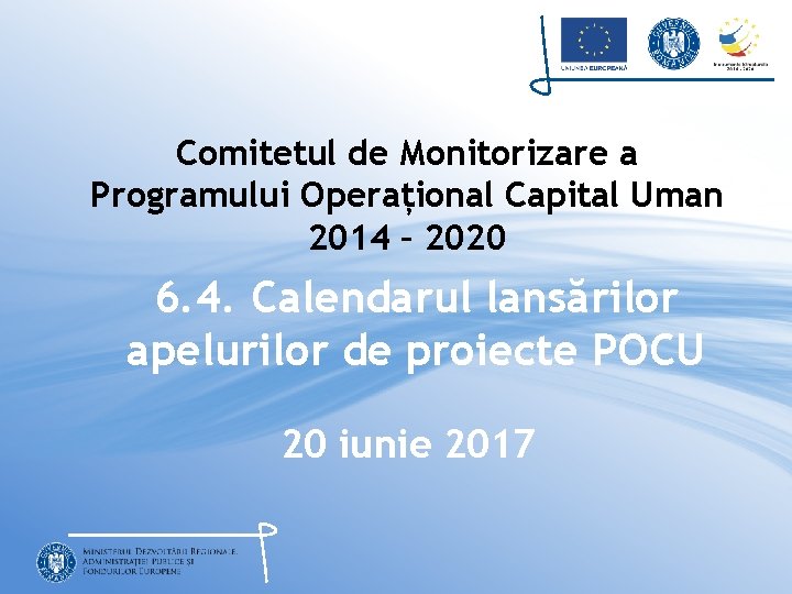 Comitetul de Monitorizare a Programului Operațional Capital Uman 2014 – 2020 6. 4. Calendarul