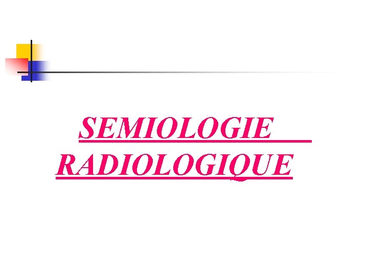 SEMIOLOGIE RADIOLOGIQUE 