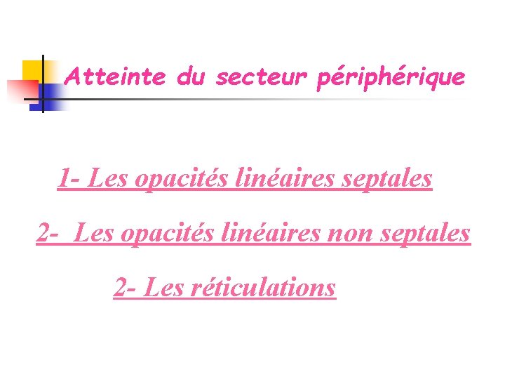 Atteinte du secteur périphérique 1 - Les opacités linéaires septales 2 - Les opacités