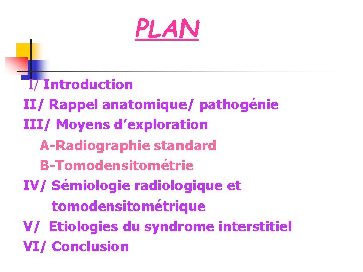 PLAN I/ Introduction II/ Rappel anatomique/ pathogénie III/ Moyens d’exploration A-Radiographie standard B-Tomodensitométrie IV/