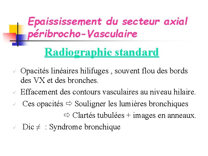 Epaississement du secteur axial péribrocho-Vasculaire Radiographie standard Opacités linéaires hilifuges , souvent flou des