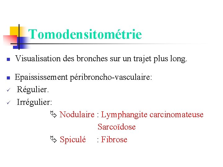  Tomodensitométrie n Visualisation des bronches sur un trajet plus long. Epaississement péribroncho-vasculaire: ü