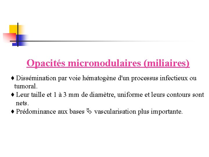  Opacités micronodulaires (miliaires) ♦ Dissémination par voie hématogène d'un processus infectieux ou tumoral.