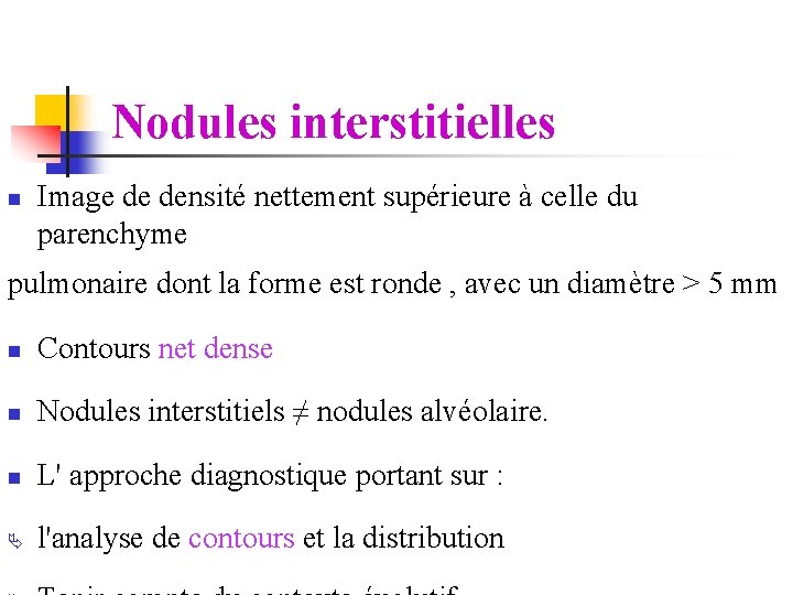 Nodules interstitielles n Image de densité nettement supérieure à celle du parenchyme pulmonaire dont