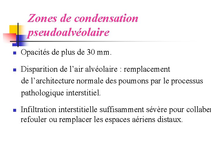 Zones de condensation pseudoalvéolaire n Opacités de plus de 30 mm. Disparition de l’air