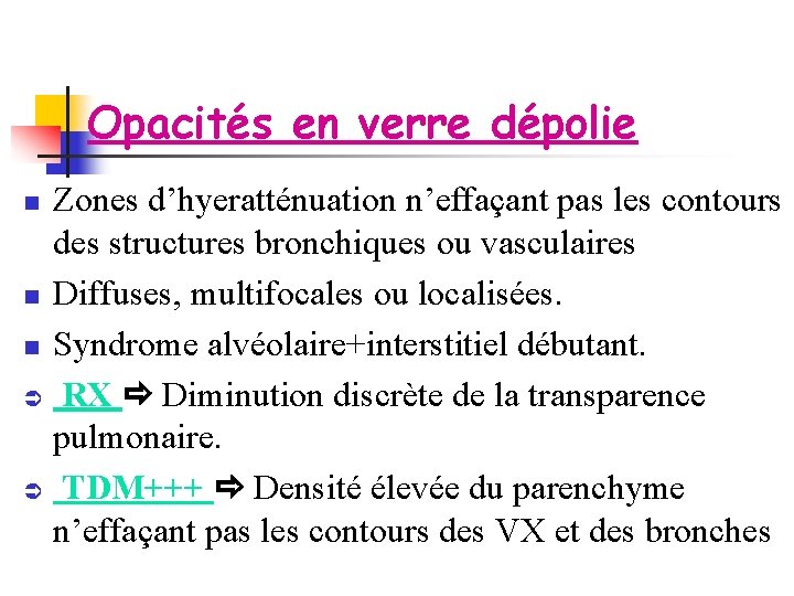 Opacités en verre dépolie Zones d’hyeratténuation n’effaçant pas les contours des structures bronchiques ou