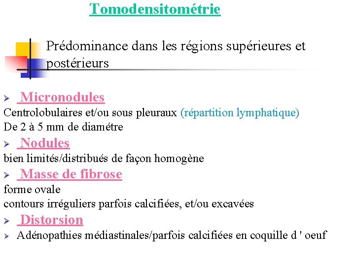  Tomodensitométrie Prédominance dans les régions supérieures et postérieurs Ø Micronodules Centrolobulaires et/ou sous