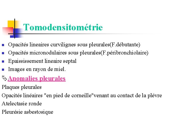  Tomodensitométrie n n Opacités lineaires curvilignes sous pleurales(F. débutante) Opacités micronodulaires sous pleurales(F.