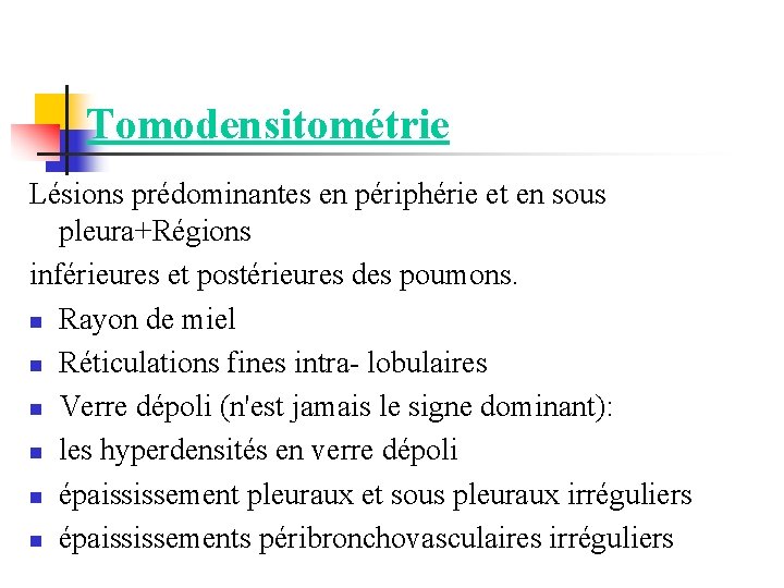 Tomodensitométrie Lésions prédominantes en périphérie et en sous pleura+Régions inférieures et postérieures des poumons.