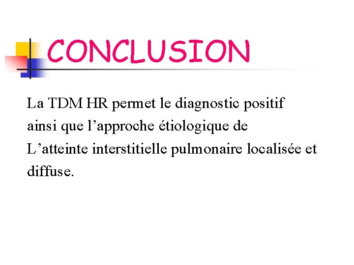 CONCLUSION La TDM HR permet le diagnostic positif ainsi que l’approche étiologique de L’atteinterstitielle