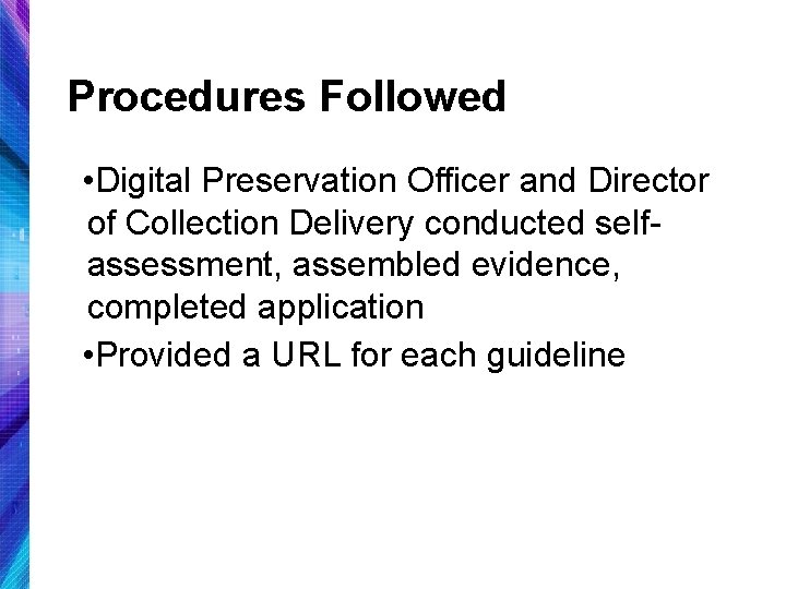 Procedures Followed • Digital Preservation Officer and Director of Collection Delivery conducted selfassessment, assembled