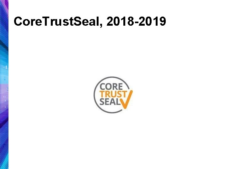 Core. Trust. Seal, 2018 -2019 
