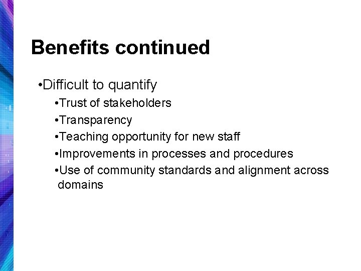 Benefits continued • Difficult to quantify • Trust of stakeholders • Transparency • Teaching