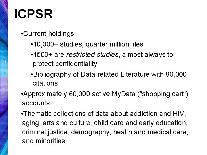 ICPSR • Current holdings • 10, 000+ studies, quarter million files • 1500+ are