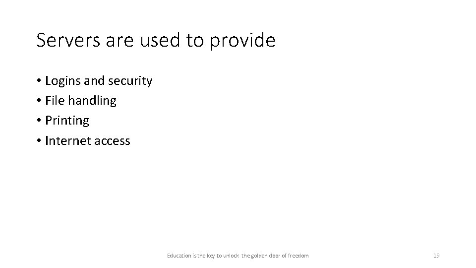 Servers are used to provide • Logins and security • File handling • Printing Servers are used to provide • Logins and security • File handling • Printing