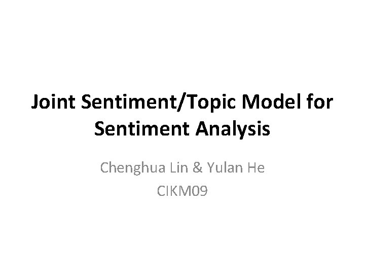 Joint Sentiment/Topic Model for Sentiment Analysis Chenghua Lin & Yulan He CIKM 09 