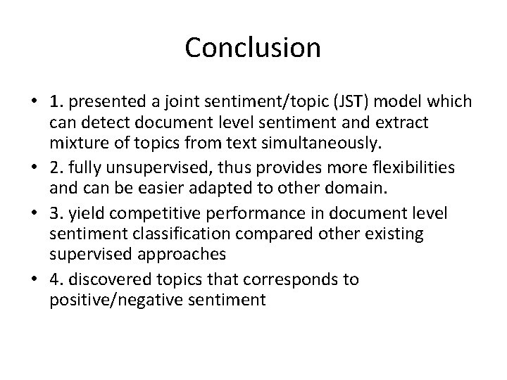 Conclusion • 1. presented a joint sentiment/topic (JST) model which can detect document level