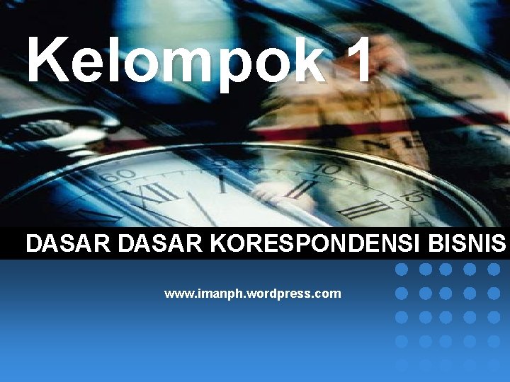 Kelompok 1 DASAR KORESPONDENSI BISNIS www. imanph. wordpress. com 