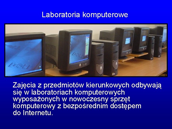 Laboratoria komputerowe Zajęcia z przedmiotów kierunkowych odbywają się w laboratoriach komputerowych wyposażonych w nowoczesny