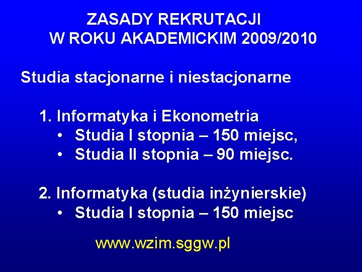 ZASADY REKRUTACJI W ROKU AKADEMICKIM 2009/2010 Studia stacjonarne i niestacjonarne 1. Informatyka i Ekonometria