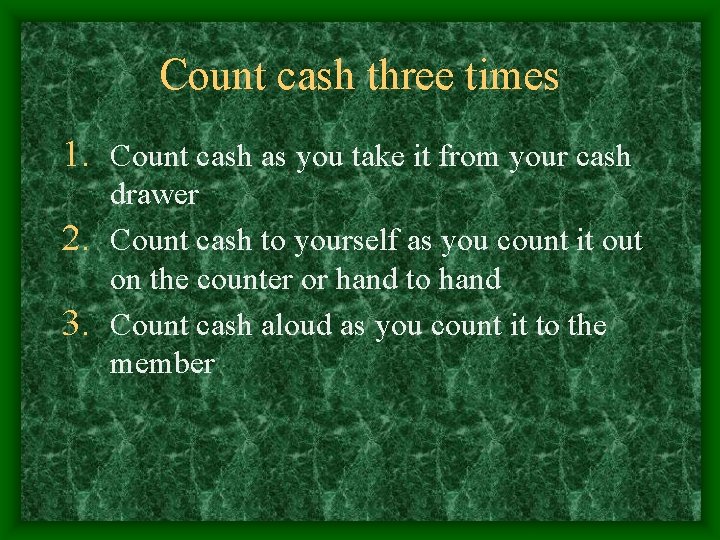 Count cash three times 1. Count cash as you take it from your cash
