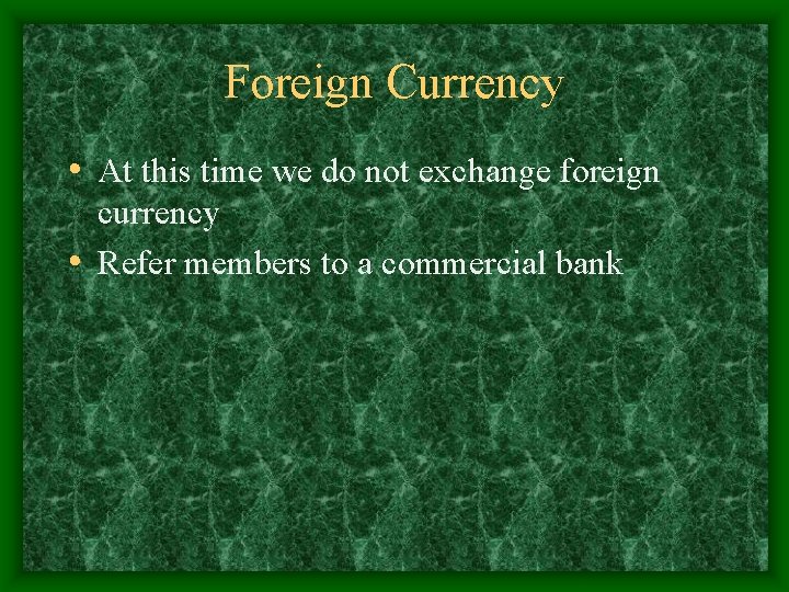 Foreign Currency • At this time we do not exchange foreign currency • Refer