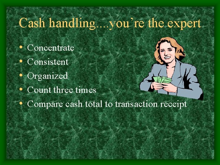 Cash handling. . you’re the expert • • • Concentrate Consistent Organized Count three