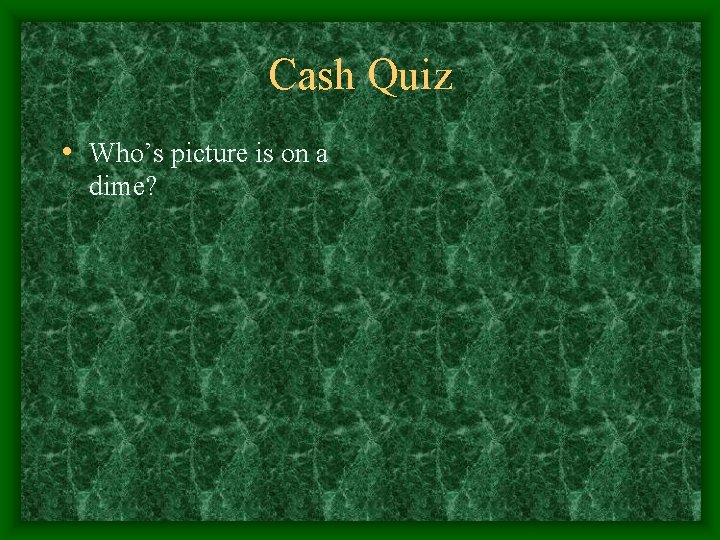 Cash Quiz • Who’s picture is on a dime? 