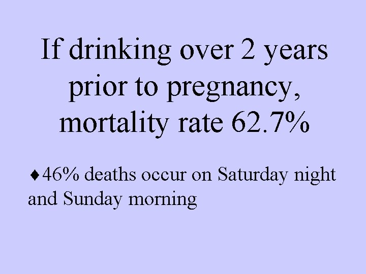 If drinking over 2 years prior to pregnancy, mortality rate 62. 7% ¨ 46%