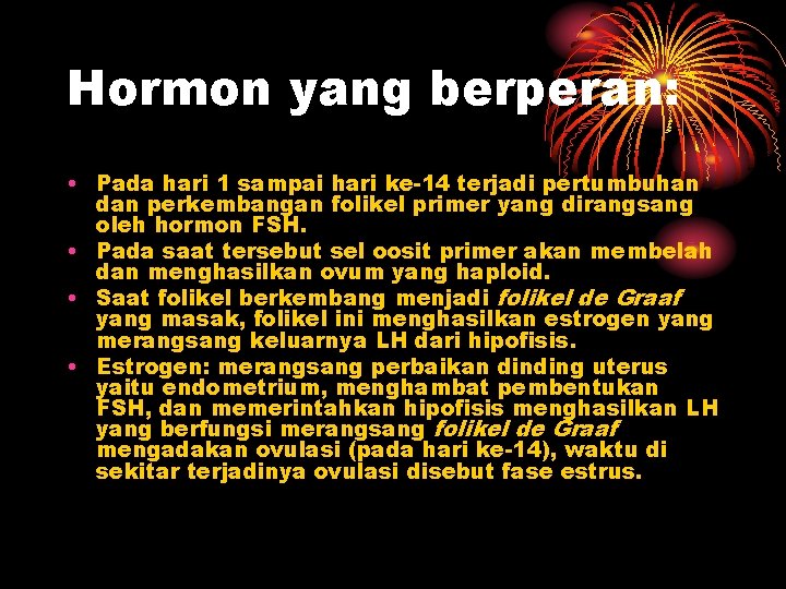 Hormon yang berperan: • Pada hari 1 sampai hari ke-14 terjadi pertumbuhan dan perkembangan