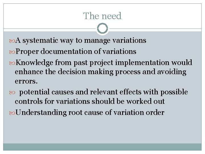 The need A systematic way to manage variations Proper documentation of variations Knowledge from