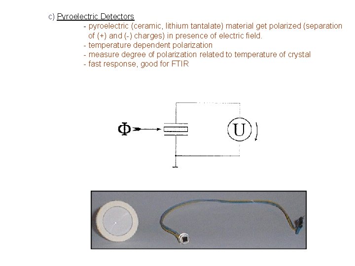 c) Pyroelectric Detectors - pyroelectric (ceramic, lithium tantalate) material get polarized (separation of (+)