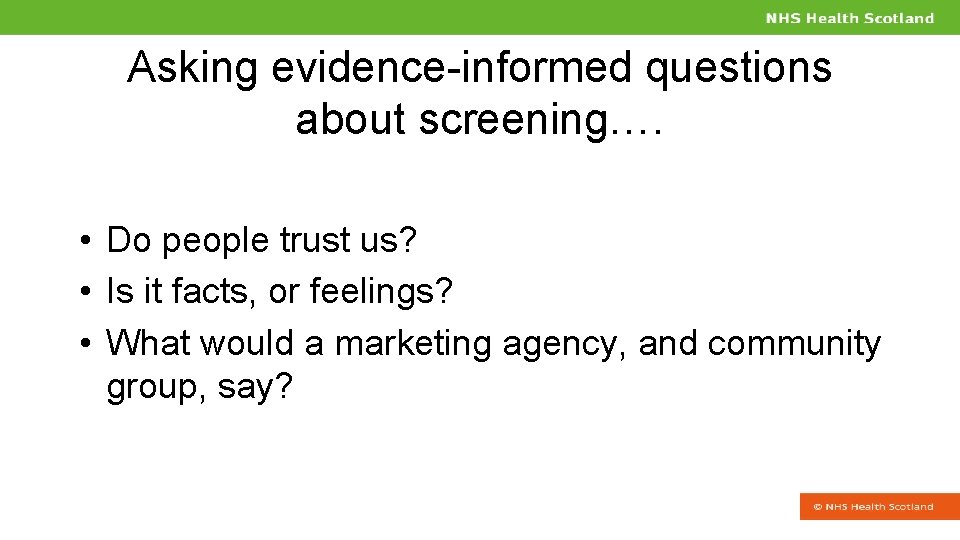 Asking evidence-informed questions about screening…. • Do people trust us? • Is it facts,