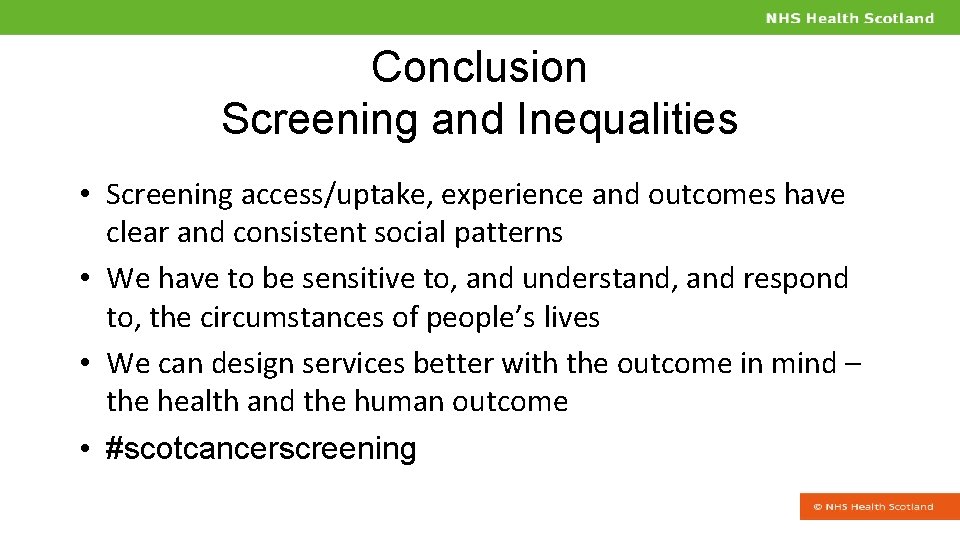 Conclusion Screening and Inequalities • Screening access/uptake, experience and outcomes have clear and consistent