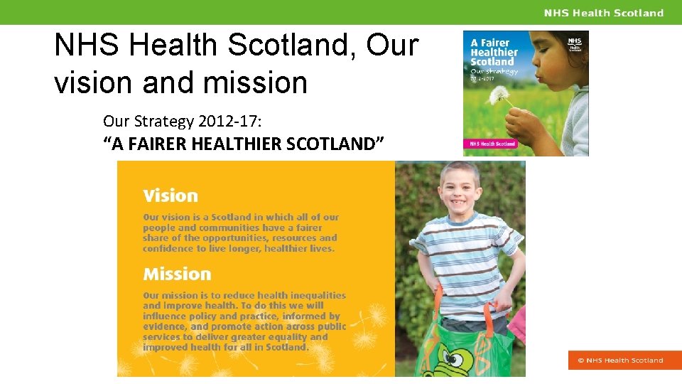 NHS Health Scotland, Our vision and mission Our Strategy 2012 -17: “A FAIRER HEALTHIER