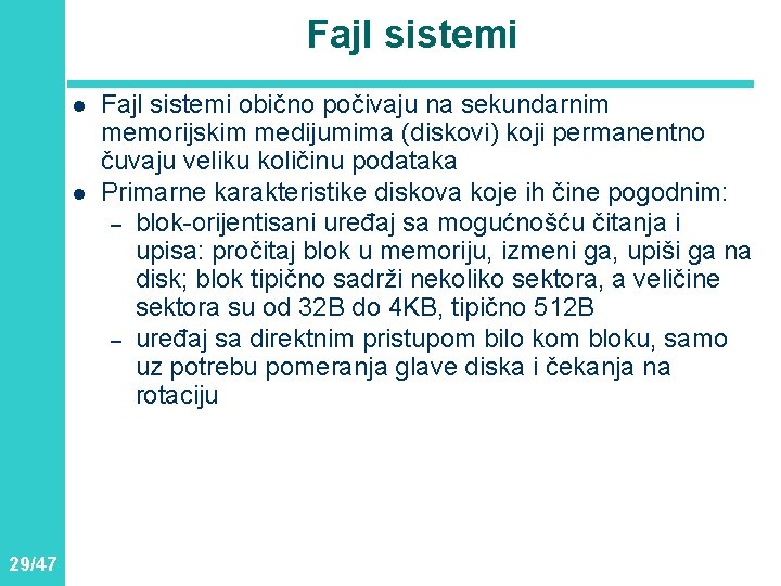 Fajl sistemi l l 29/47 Fajl sistemi obično počivaju na sekundarnim memorijskim medijumima (diskovi) Fajl sistemi l l 29/47 Fajl sistemi obično počivaju na sekundarnim memorijskim medijumima (diskovi)