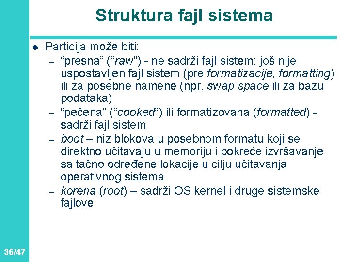 Struktura fajl sistema l 36/47 Particija može biti: – “presna” (“raw”) - ne sadrži