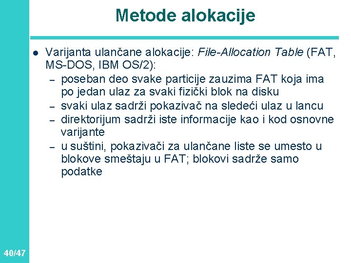 Metode alokacije l 40/47 Varijanta ulančane alokacije: File-Allocation Table (FAT, MS-DOS, IBM OS/2): –