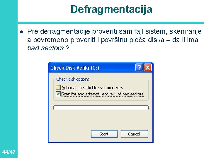 Defragmentacija l 44/47 Pre defragmentacije proveriti sam fajl sistem, skeniranje a povremeno proveriti i