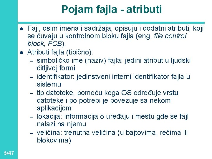 Pojam fajla - atributi l l 5/47 Fajl, osim imena i sadržaja, opisuju i