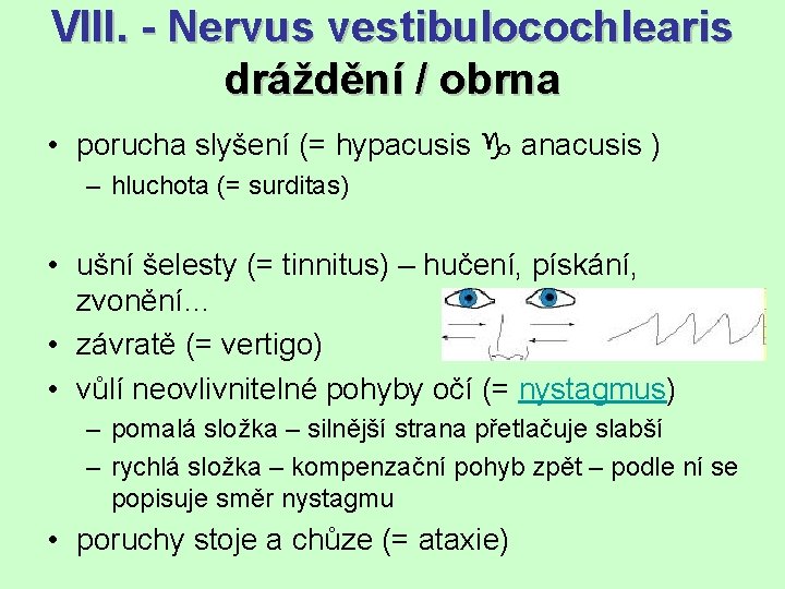 VIII. - Nervus vestibulocochlearis dráždění / obrna • porucha slyšení (= hypacusis anacusis )