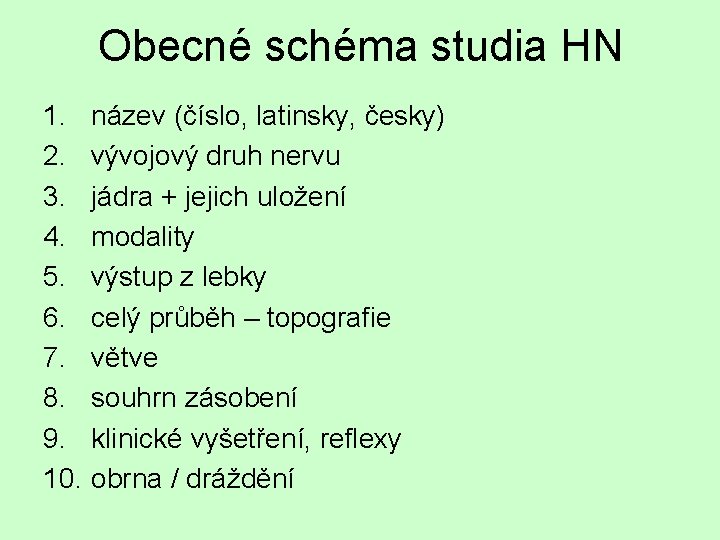 Obecné schéma studia HN 1. název (číslo, latinsky, česky) 2. vývojový druh nervu 3.