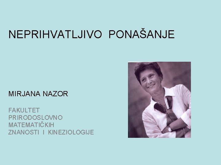 NEPRIHVATLJIVO PONAŠANJE MIRJANA NAZOR FAKULTET PRIRODOSLOVNO MATEMATIČKIH ZNANOSTI I KINEZIOLOGIJE 