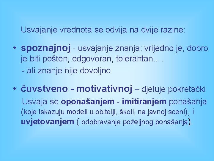 Usvajanje vrednota se odvija na dvije razine: • spoznajnoj - usvajanje znanja: vrijedno je, Usvajanje vrednota se odvija na dvije razine: • spoznajnoj - usvajanje znanja: vrijedno je,