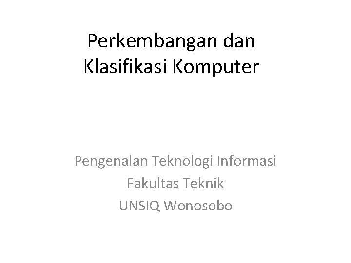 Perkembangan dan Klasifikasi Komputer Pengenalan Teknologi Informasi Fakultas Teknik UNSIQ Wonosobo 