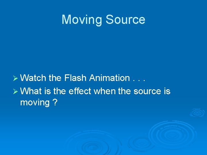 Moving Source Ø Watch the Flash Animation. . . Ø What is the effect