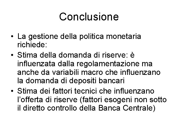 Conclusione • La gestione della politica monetaria richiede: • Stima della domanda di riserve: