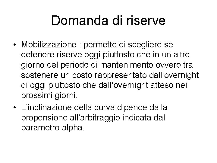 Domanda di riserve • Mobilizzazione : permette di scegliere se detenere riserve oggi piuttosto